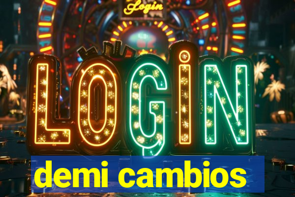 demi cambios