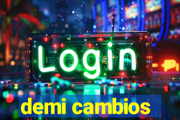 demi cambios