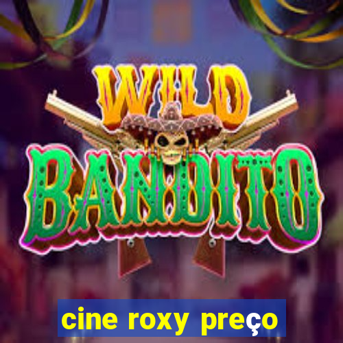 cine roxy preço