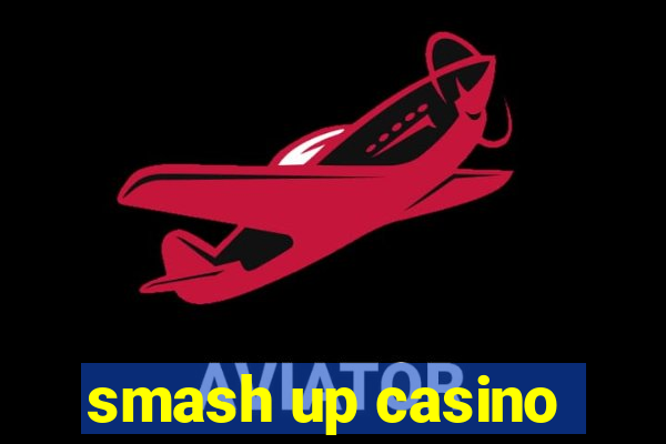 smash up casino