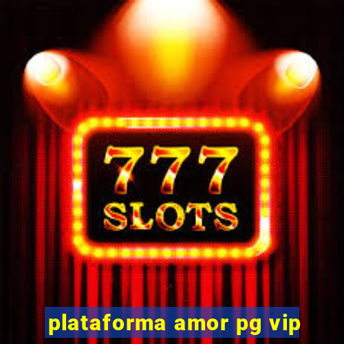 plataforma amor pg vip