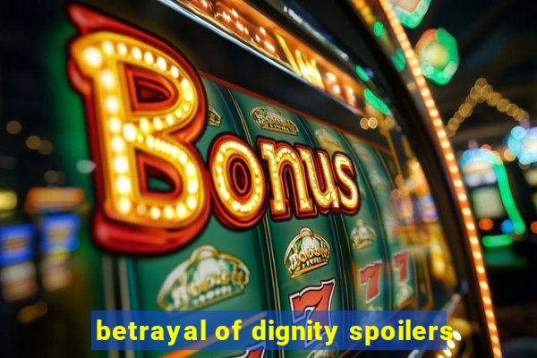 betrayal of dignity spoilers