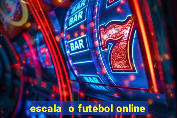 escala  o futebol online