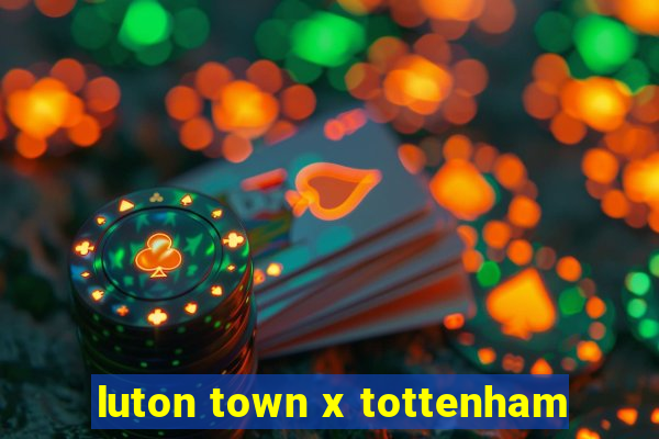 luton town x tottenham