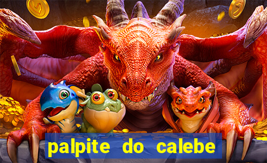 palpite do calebe para hoje