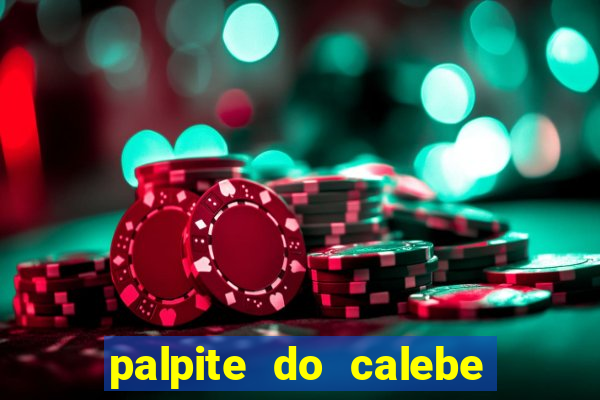 palpite do calebe para hoje