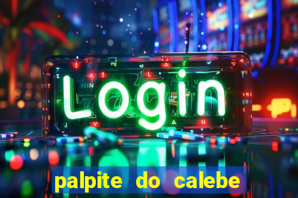 palpite do calebe para hoje