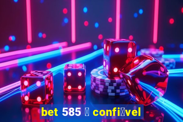 bet 585 茅 confi谩vel