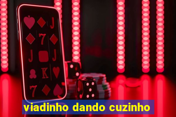 viadinho dando cuzinho