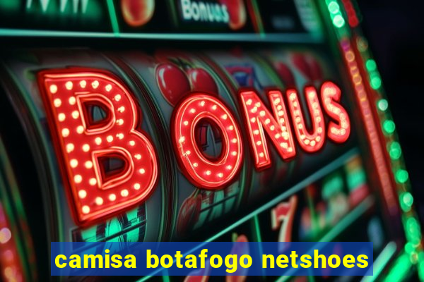 camisa botafogo netshoes