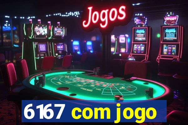 6167 com jogo