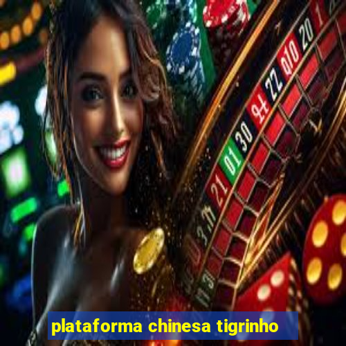 plataforma chinesa tigrinho