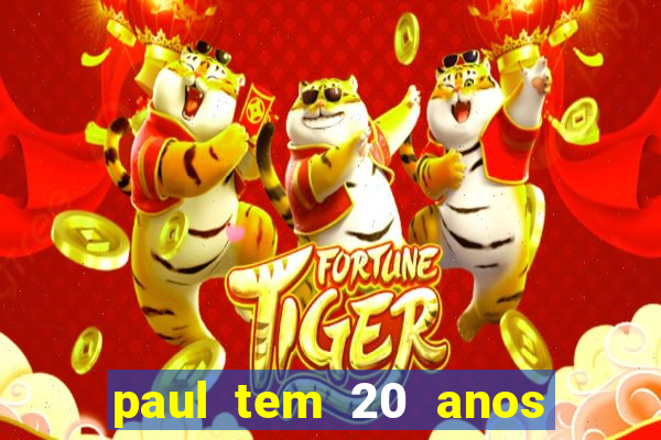 paul tem 20 anos de idade