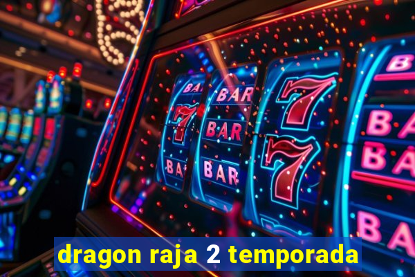 dragon raja 2 temporada