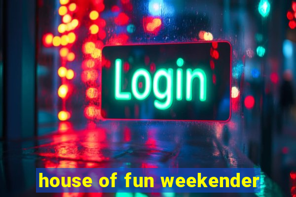 house of fun weekender