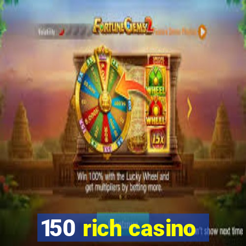 150 rich casino