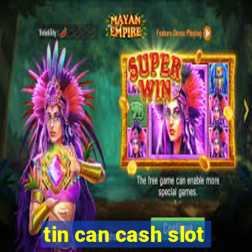 tin can cash slot