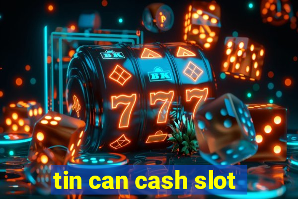 tin can cash slot