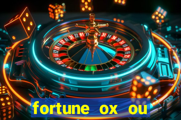 fortune ox ou fortune tiger