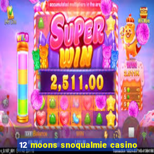 12 moons snoqualmie casino