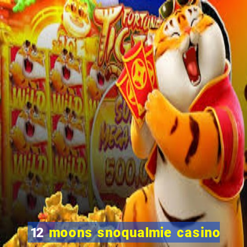 12 moons snoqualmie casino