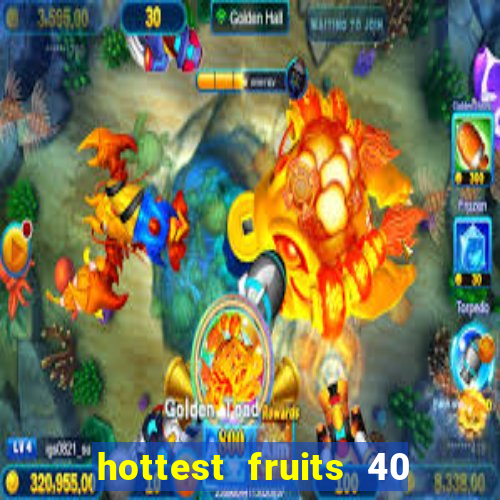 hottest fruits 40 slot free play