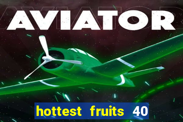 hottest fruits 40 slot free play