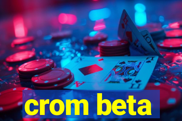 crom beta