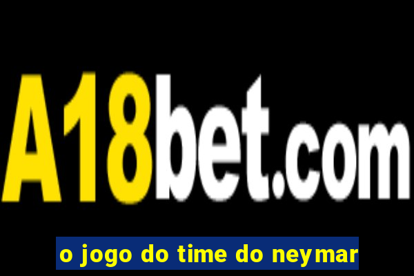 o jogo do time do neymar