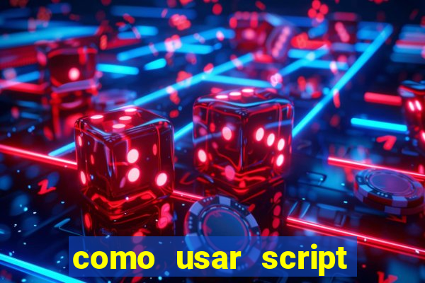 como usar script no cmsp