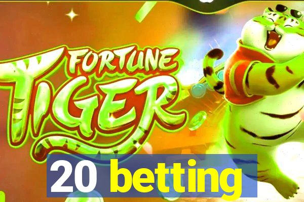 20 betting