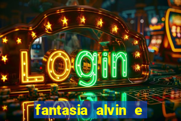 fantasia alvin e os esquilos