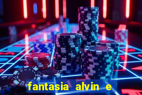 fantasia alvin e os esquilos