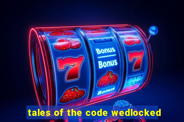 tales of the code wedlocked