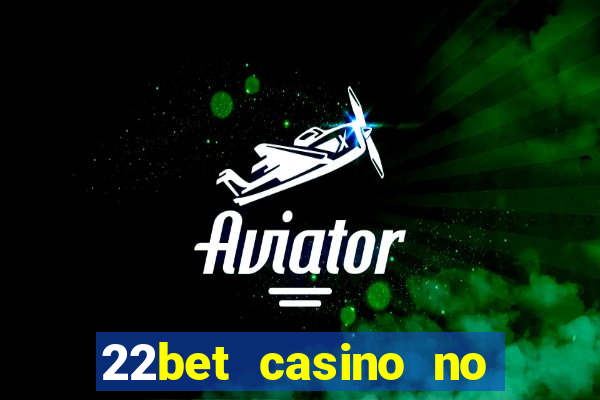 22bet casino no deposit bonus