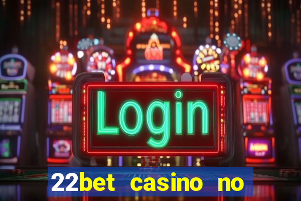 22bet casino no deposit bonus