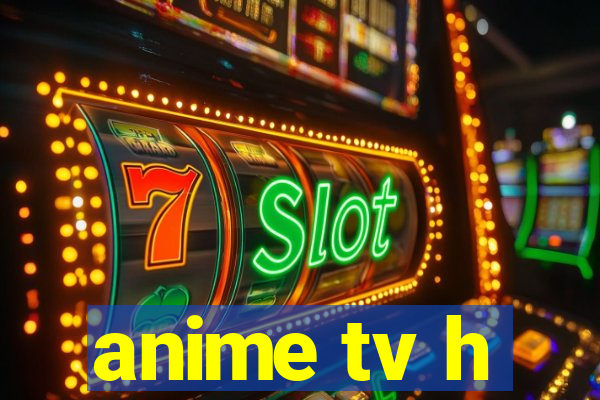 anime tv h