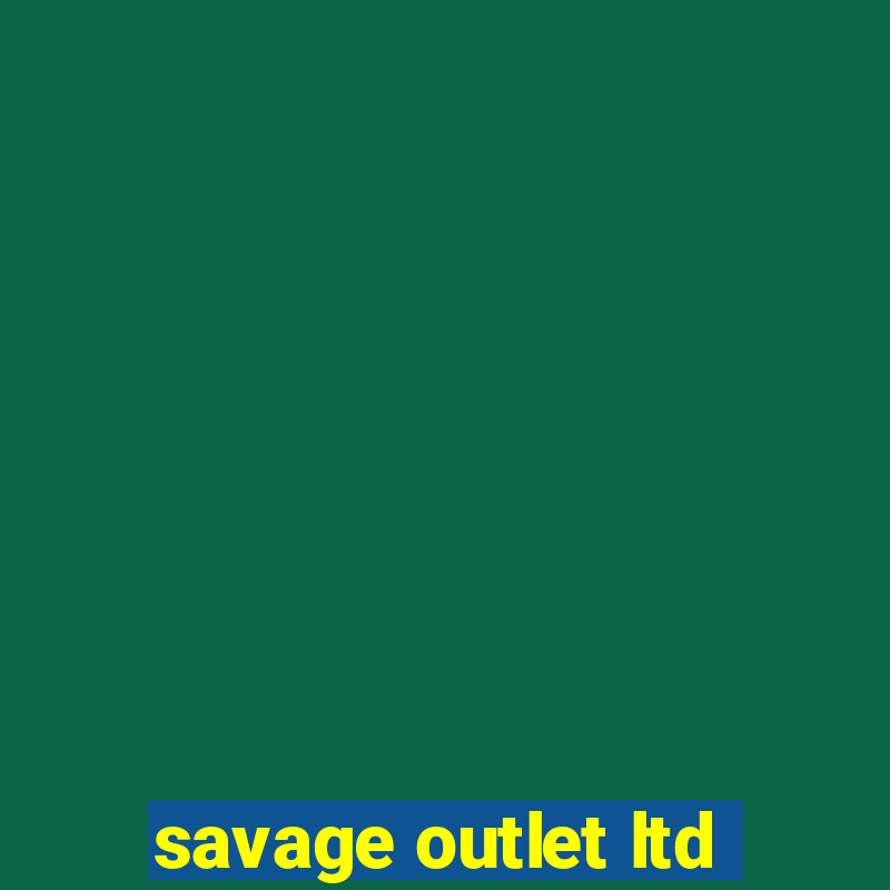 savage outlet ltd