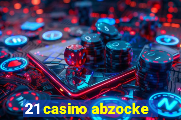 21 casino abzocke