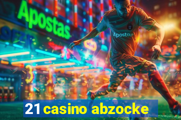 21 casino abzocke