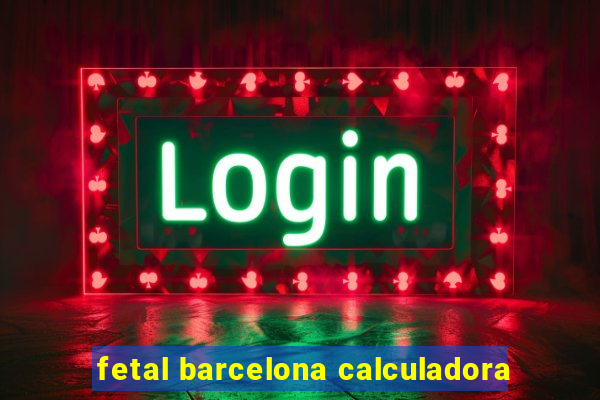 fetal barcelona calculadora