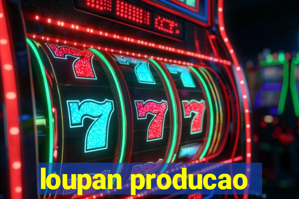 loupan producao