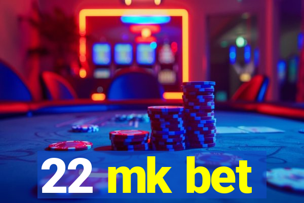 22 mk bet