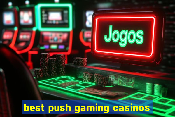 best push gaming casinos