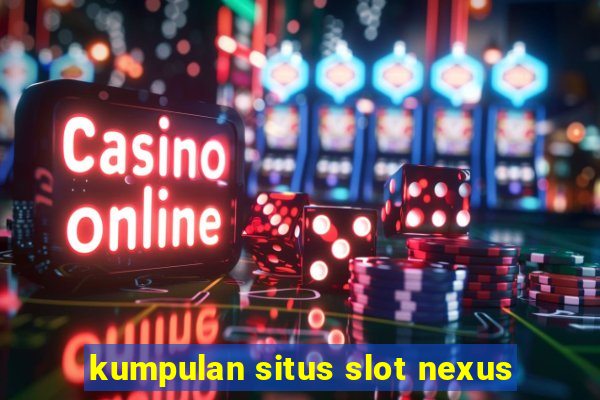 kumpulan situs slot nexus