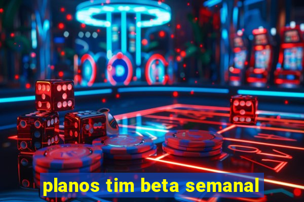 planos tim beta semanal