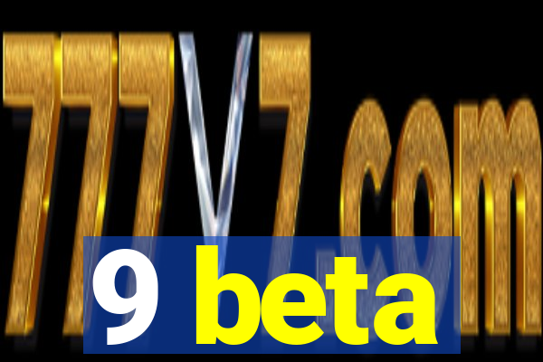 9 beta