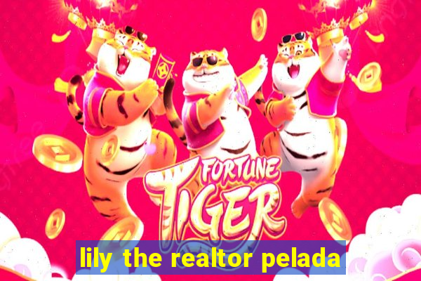 lily the realtor pelada