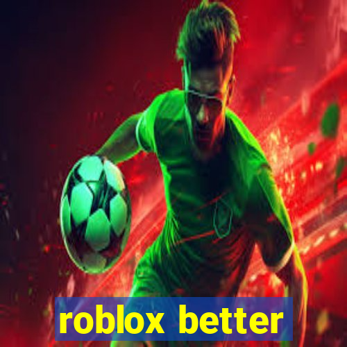 roblox better