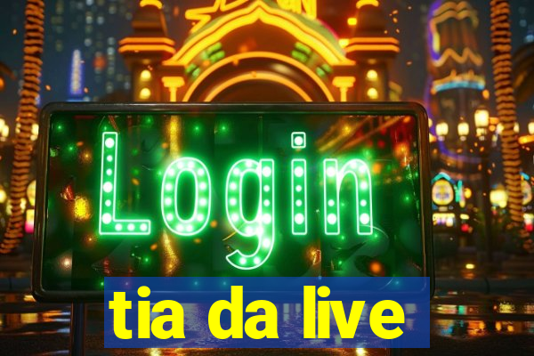 tia da live